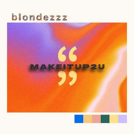 Make It Up 2 U | Boomplay Music