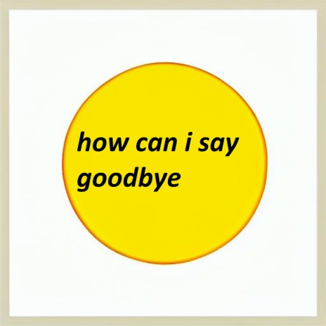 how can i say goodbye
