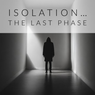 Isolation...The Last Phase