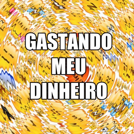 GASTANDO MEU DINHEIRO | Boomplay Music