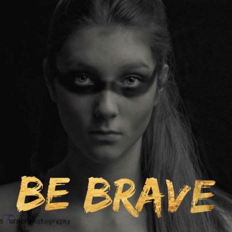 Be Brave | Boomplay Music