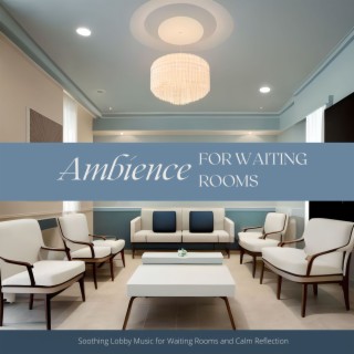 Ambience for Waiting Rooms - Soothing Lobby Music for Waiting Rooms and Calm Reflection