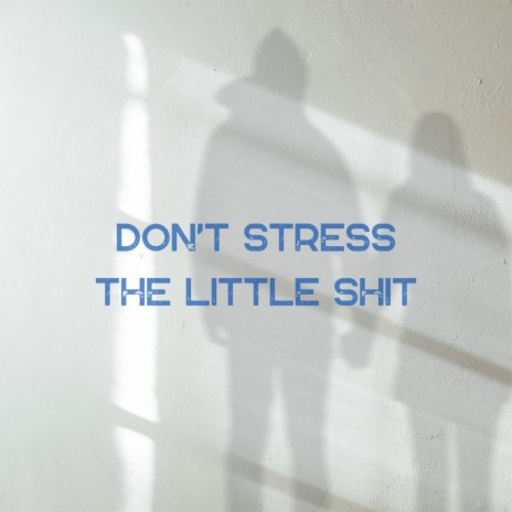 Don't Stress The Little Shit | Boomplay Music