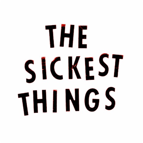 The Sickest Things | Boomplay Music