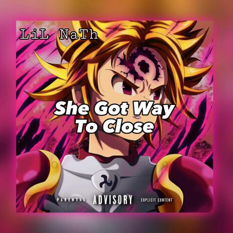 She Got Way To Close | Boomplay Music