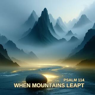 When Mountains Leapt (Psalm 114)