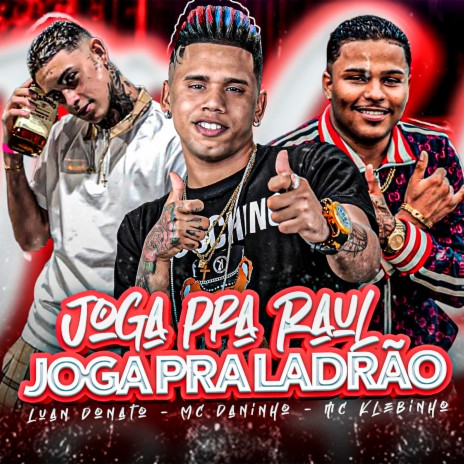 Joga pra Raul Joga pra Ladrão ft. Luan Donato & mc Klebinho | Boomplay Music