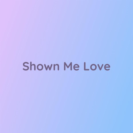 Shown Me Love | Boomplay Music