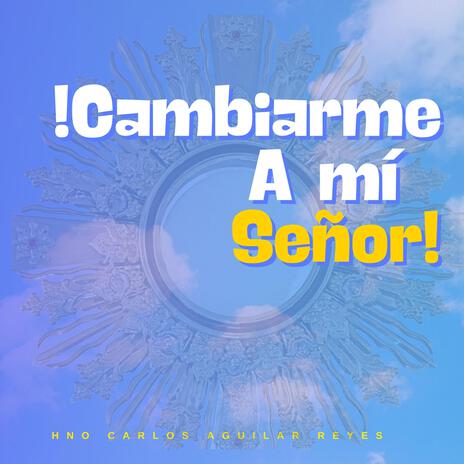 Cambiame a mi Señor | Boomplay Music