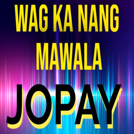 Wag Ka Nang Mawala Jopay | Boomplay Music