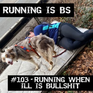 #103 - Running When Ill is Bullshit