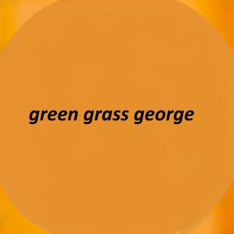 green grass george | Boomplay Music
