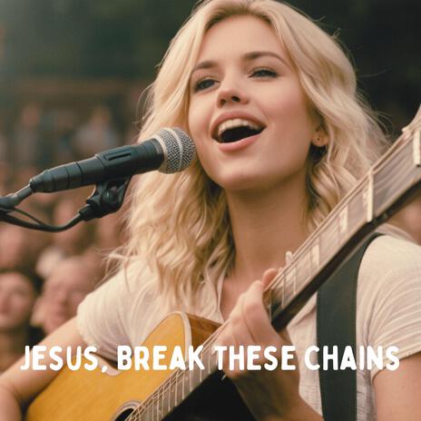 Jesus, Break These Chains | Boomplay Music