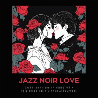 Jazz Noir Love - Sultry Dark Guitar Tunes for a Chic Valentine's Dinner Atmosphere