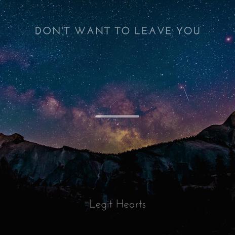 Don't Want To Leave You | Boomplay Music