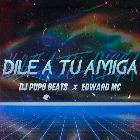 Dile A Tu Amiga ft. Edward Mc | Boomplay Music