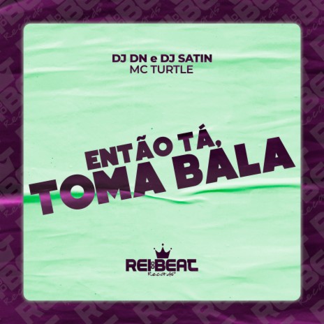 Então Tá, Toma Bala ft. MC Turtle & DJ Satin | Boomplay Music