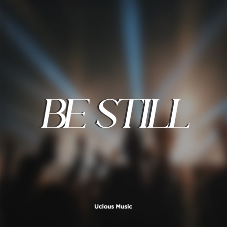 Be Still | Boomplay Music