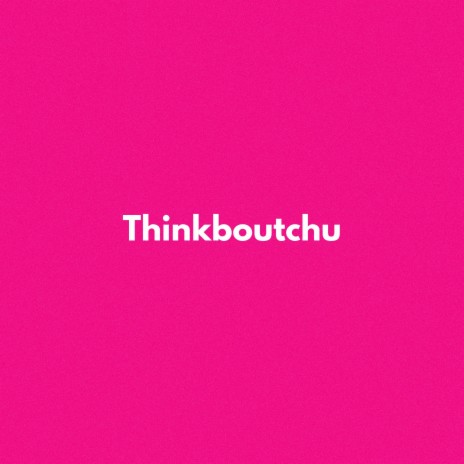 ThinkBoutChu | Boomplay Music