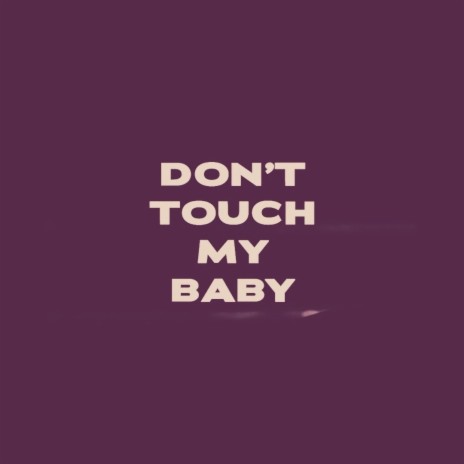 Don't Touch My Baby | Boomplay Music