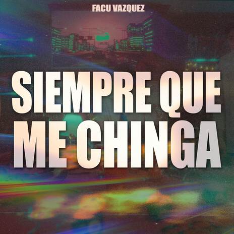 SIEMPRE QUE ME CHINGA | Boomplay Music