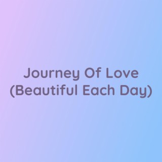 Journey Of Love (Beautiful Each Day)