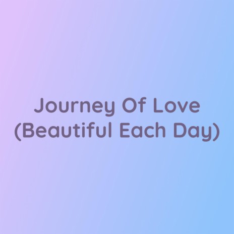 Journey Of Love (Beautiful Each Day) | Boomplay Music