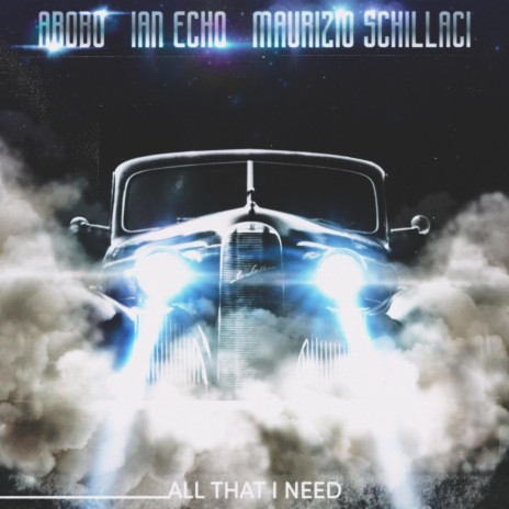 All That I Need ft. Ian Echo & Maurizio Schillaci | Boomplay Music
