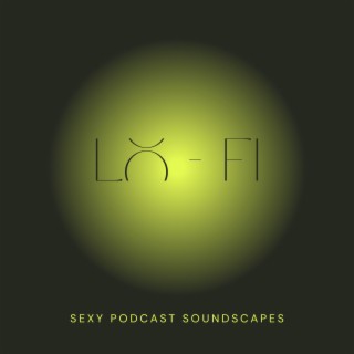 Lo-fi Sexy Podcast Soundscapes