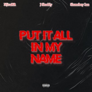 Put it all in my name ft. J Shoddy & Slximeboy Laz lyrics | Boomplay Music