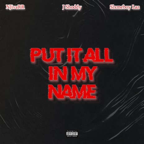 Put it all in my name ft. J Shoddy & Slximeboy Laz | Boomplay Music