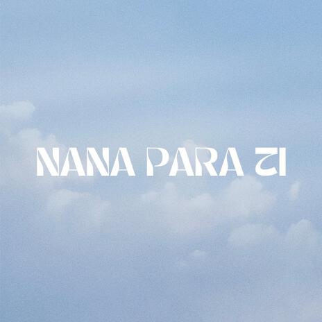 Nana Para Ti | Boomplay Music