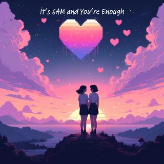 It’s 6AM and You’re Enough