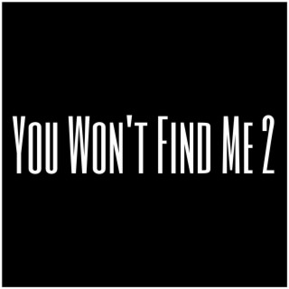 You Won't Find Me 2