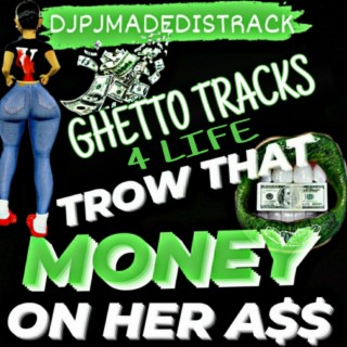 TROW THAT MONEY ON HER ASS