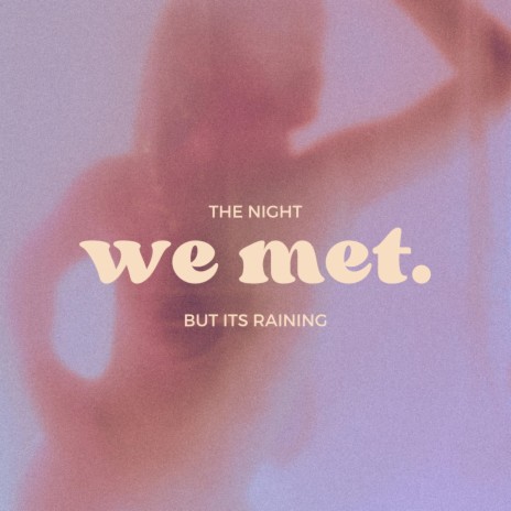 The Night We Met (but its raining) | Boomplay Music