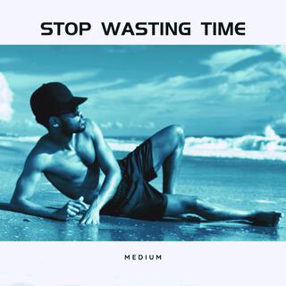 Stop Wasting Time