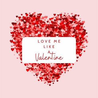 Love me like a Valentine lyrics | Boomplay Music