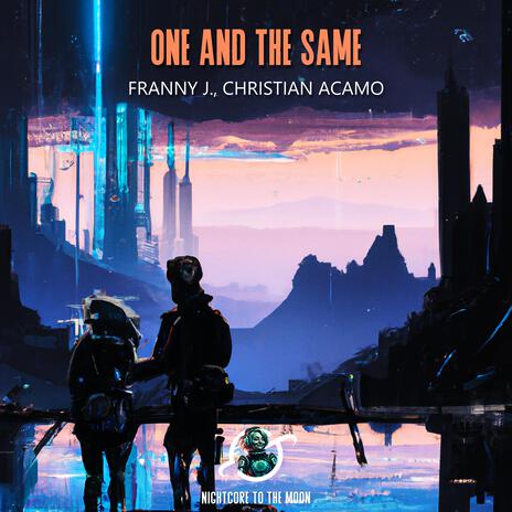 One And The Same (Nightcore) ft. Franny J. & Christian Acamo | Boomplay Music