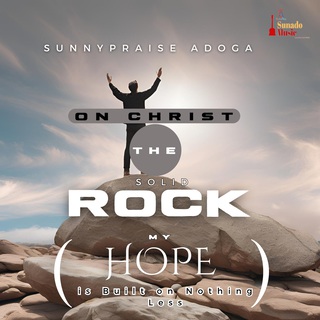 On Christ The Solid Rock (My Hope Is Built On Nothing Less)