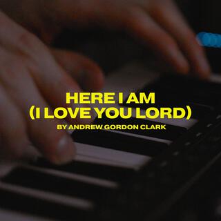 Here I Am (I Love You Lord) lyrics | Boomplay Music