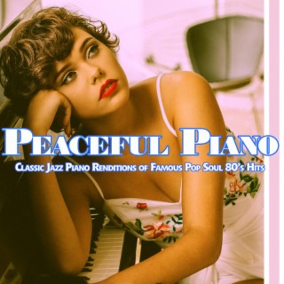 Peaceful Piano: Classic Jazz Piano Renditions of Famous Pop Soul 80’s Hits