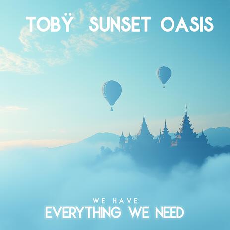 We Have Everything We Need ft. Sunset Oasis | Boomplay Music