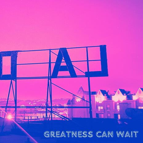 Greatness Can Wait | Boomplay Music