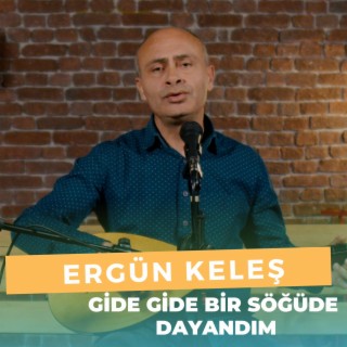 Gide Gide Bir Söğüde Dayandım (Ergün Keleş)