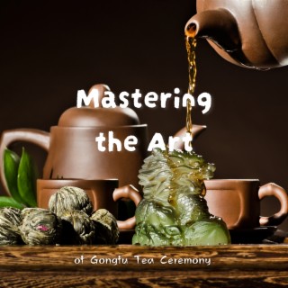 Mastering the Art of Gongfu Tea Ceremony