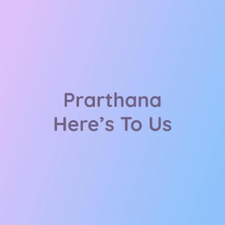 Prarthana Here’s To Us