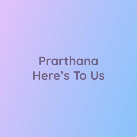 Prarthana Here’s To Us | Boomplay Music