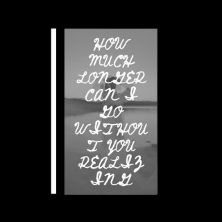 How Much Longer Can I Go Without You Realizing