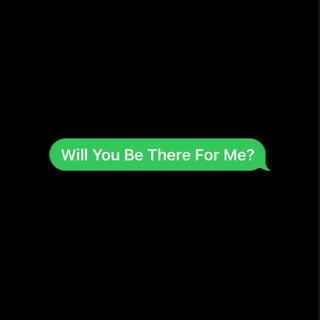 Will You Be There For Me?